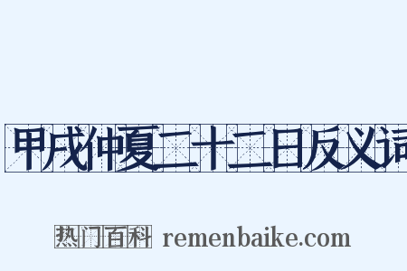 甲戌仲夏二十二日反义词是什么意思的图片